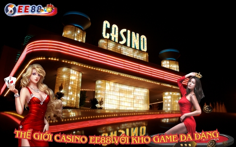 Thế giới Casino EE88 hấp dẫn với kho game đa dạng