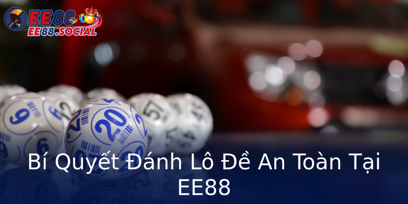 Bí Quyết Đánh Lô Đề An Toàn Tại EE88 Bí Quyết Đánh Lô Đề An Toàn Tại EE88