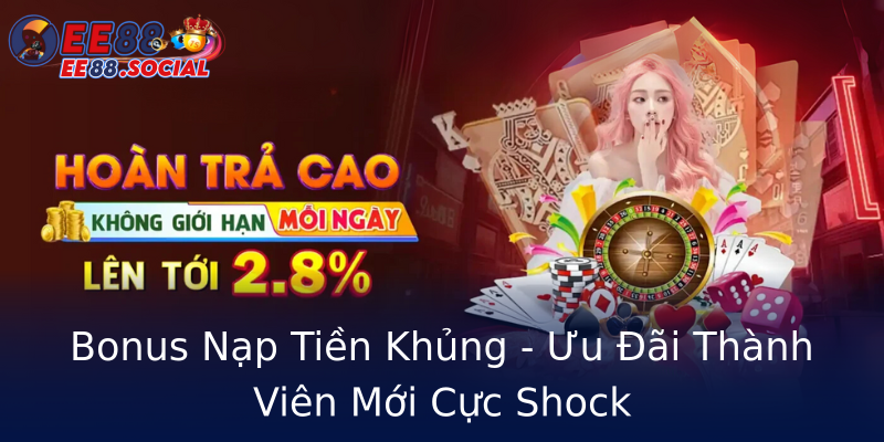 Bonus Nạp Tiền Khủng - Ưu Đãi Thành Viên Mới Cực Shock Bonus Nạp Tiền Khủng - Ưu Đãi Thành Viên Mới Cực Shock