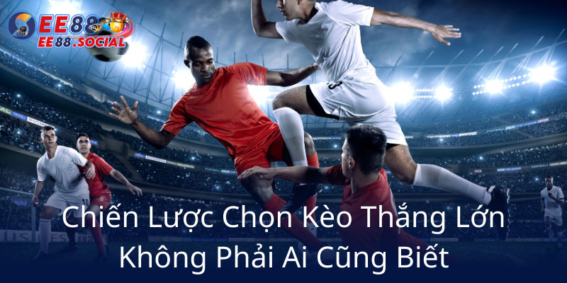 Khám Phá Kèo Châu Á - Chiến Thuật Thắng Lớn Tại Nhà Cái EE88 3 Chien Luoc Chon Keo Thang Lon Khong Phai Ai Cung Biet7