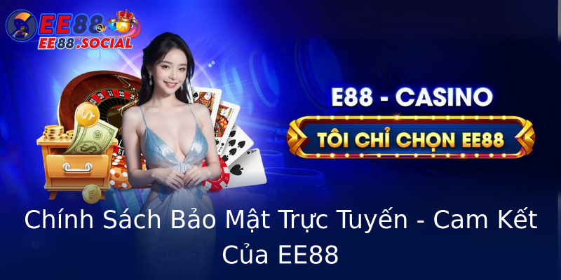 Chính Sách Bảo Mật Trực Tuyến - Cam Kết Của EE88 Chính Sách Bảo Mật Trực Tuyến - Cam Kết Của EE88