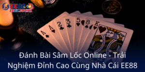 Danh Bai Sam Loc Online Trai Nghiem Dinh Cao Cung Nha Cai Ee884