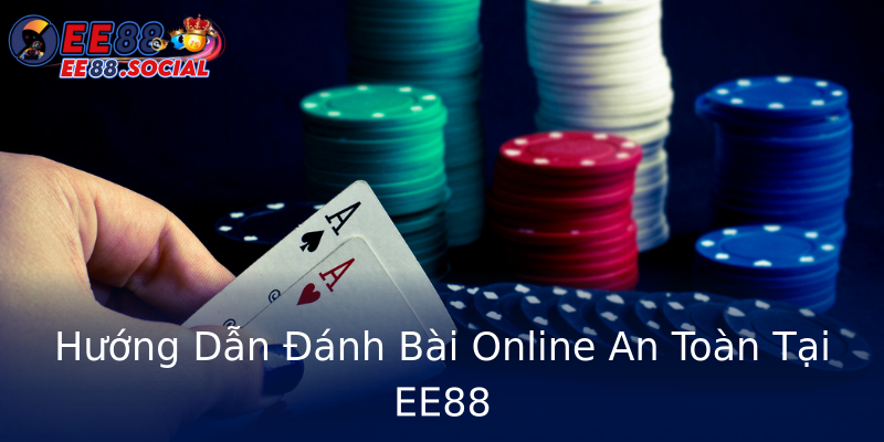 Hướng Dẫn Đánh Bài Online An Toàn Tại EE88 Hướng Dẫn Đánh Bài Online An Toàn Tại EE88