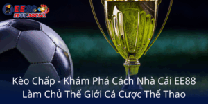 Keo Chap Kham Pha Cach Nha Cai Ee88 Lam Chu The Gioi Ca Cuoc The Thao4