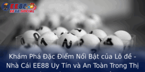 Kham Pha Ac Iem Noi Bat Cua Lo E Nha Cai Ee88 Uy Tin Va An Toan Trong Thi Truong Ca Cuoc Truc Tuyen