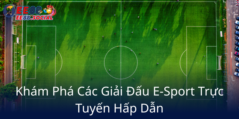 Cách Thức Cá Cược E-Sport Đổi Mới - Trải Nghiệm Đỉnh Cao Cùng Nhà Cái EE88 3 Kham Pha Cac Giai Dau E Sport Truc Tuyen Hap Dan5