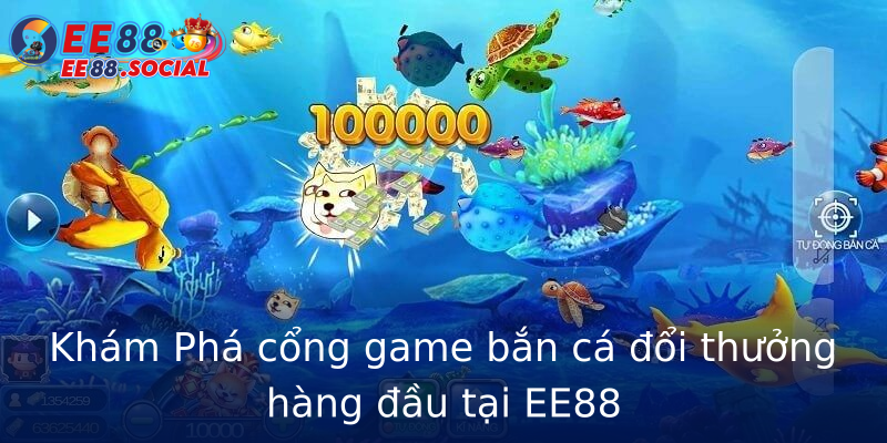 Khám Phá cổng game bắn cá đổi thưởng hàng đầu tại EE88 Khám Phá cổng game bắn cá đổi thưởng hàng đầu tại EE88