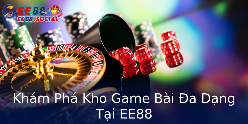 Khám Phá Kho Game Bài Đa Dạng Tại EE88 Khám Phá Kho Game Bài Đa Dạng Tại EE88