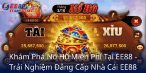 Kham Pha No Hu Mien Phi Tai Ee88 Trai Nghiem Dang Cap Nha Cai Ee885