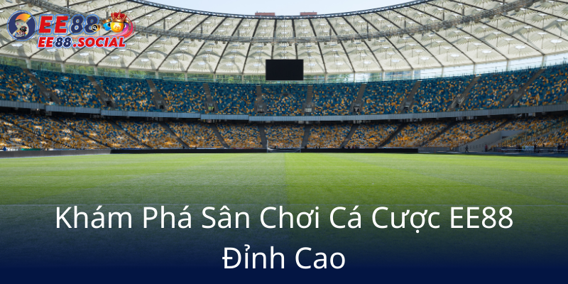 Mẹo Cá Cược Bóng Đá Và EE88 - Hướng Dẫn Để Trở Thành Cao Thủ Nhà Cái EE88 1 Kham Pha San Choi Ca Cuoc Ee88 Dinh Cao5