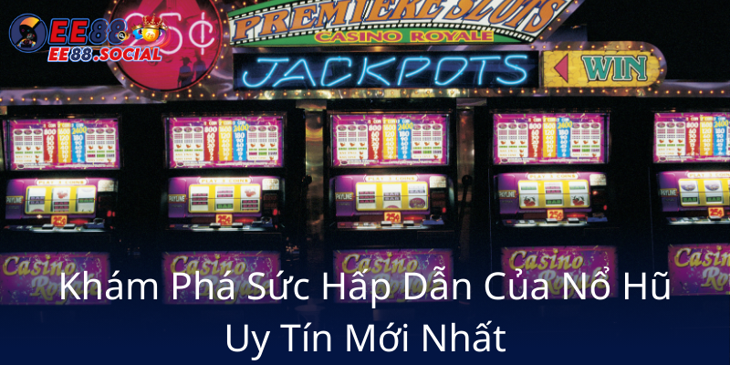 Nổ Hũ Chắc Chắn Trúng - Trải Nghiệm Game Đổi Thưởng Đỉnh Cao Cùng EE88 1 Kham Pha Suc Hap Dan Cua No Hu Uy Tin Moi Nhat6