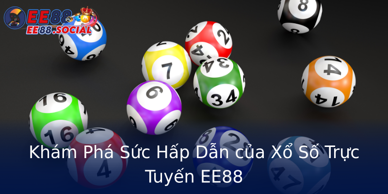 Khám Phá Sức Hấp Dẫn của Xổ Số Trực Tuyến EE88 Khám Phá Sức Hấp Dẫn của Xổ Số Trực Tuyến EE88