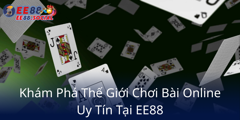 Xếp Bài Online EE88 - Trải Nghiệm Game Bài Đổi Thưởng Tại Nhà Cái Uy Tín 1 Kham Pha The Gioi Choi Bai Online Uy Tin Tai Ee886