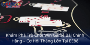 Kham Pha Tro Choi Win Game Bai Chinh Hang Co Hoi Thang Lon Tai Ee887