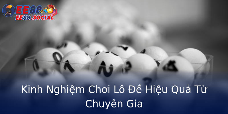 Kinh Nghiệm Chơi Lô Đề Hiệu Quả Từ Chuyên Gia Kinh Nghiệm Chơi Lô Đề Hiệu Quả Từ Chuyên Gia