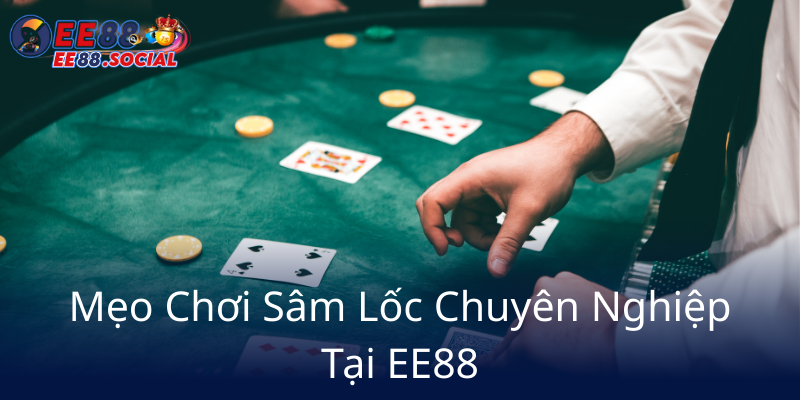 Đánh Bài Sâm Lốc Online - Trải Nghiệm Đỉnh Cao Cùng Nhà Cái EE88 3 Meo Choi Sam Loc Chuyen Nghiep Tai Ee885