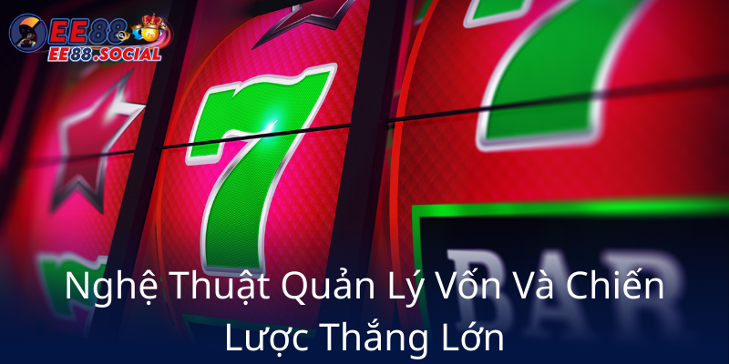 Khám Phá Thế Giới Hack Nổ Hũ - Cơ Hội Chiến Thắng Cực Đỉnh Tại EE88 3 Nghe Thuat Quan Ly Von Va Chien Luoc Thang Lon4