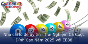 Nha Cai Lo E Uy Tin Trai Nghiem Ca Cuoc Inh Cao Nam 2025 Voi Ee88