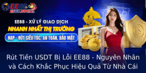 Rut Tien Usdt Bi Loi Ee88 Nguyen Nhan Va Cach Khac Phuc Hieu Qua Tu Nha Cai Ee88